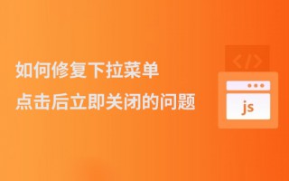 如何修复下拉菜单点击后立即关闭的问题