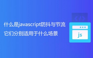 什么是javascript防抖与节流？它们分别适用于什么场景？