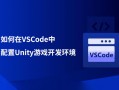 如何在vscode中配置unity游戏开发环境