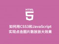 如何用CSS3和JavaScript实现点击图片散放放大效果？