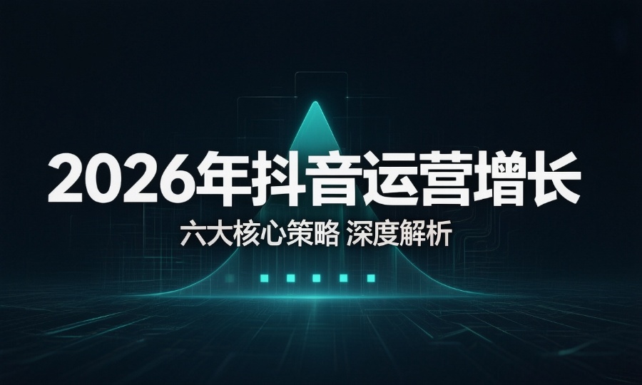 2026年抖音运营增长：六大核心策略深度解析-第1张图片-风享汇